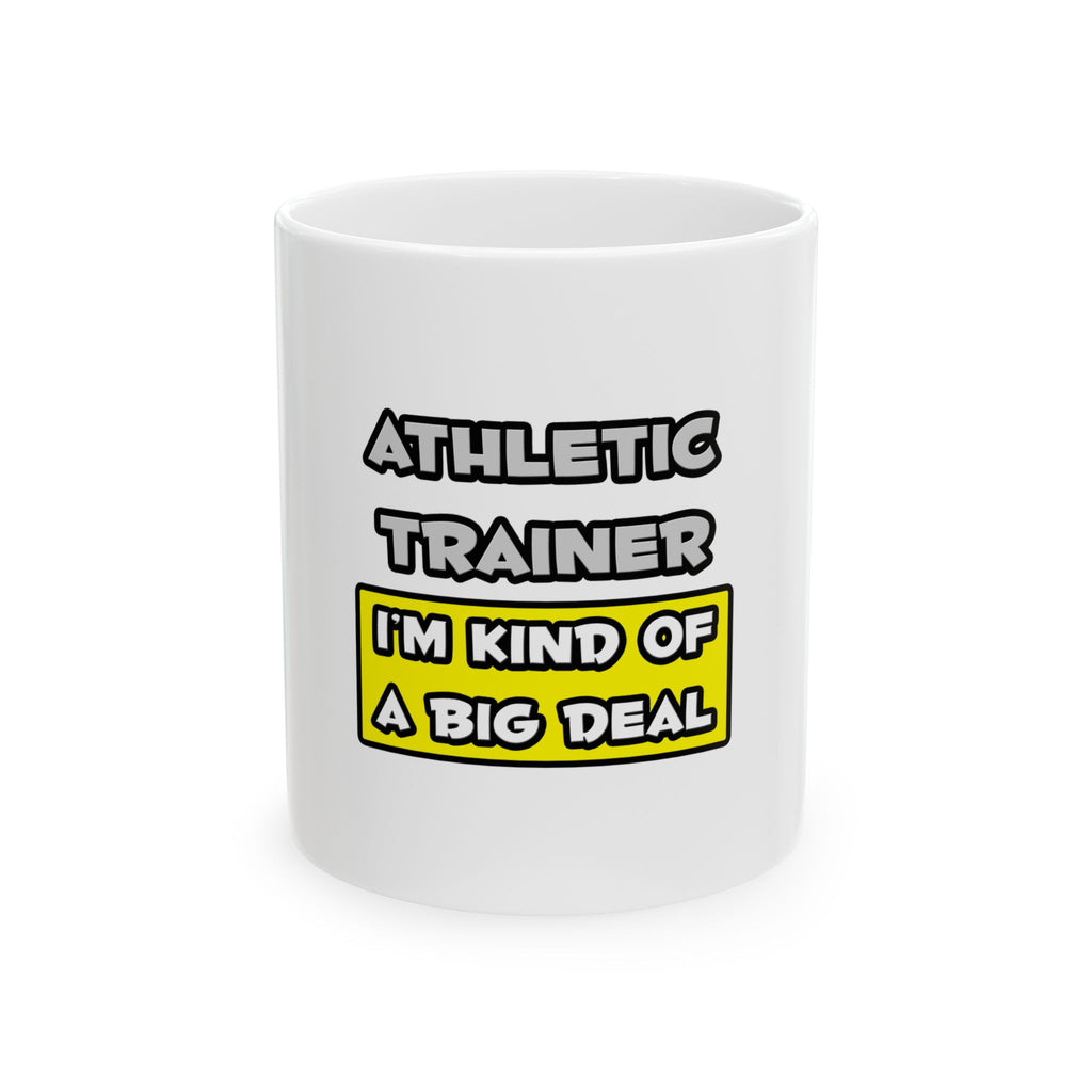Athletic Trainer .. I'm Kind of a Big Deal - Ceramic Mug, (11oz, 15oz)