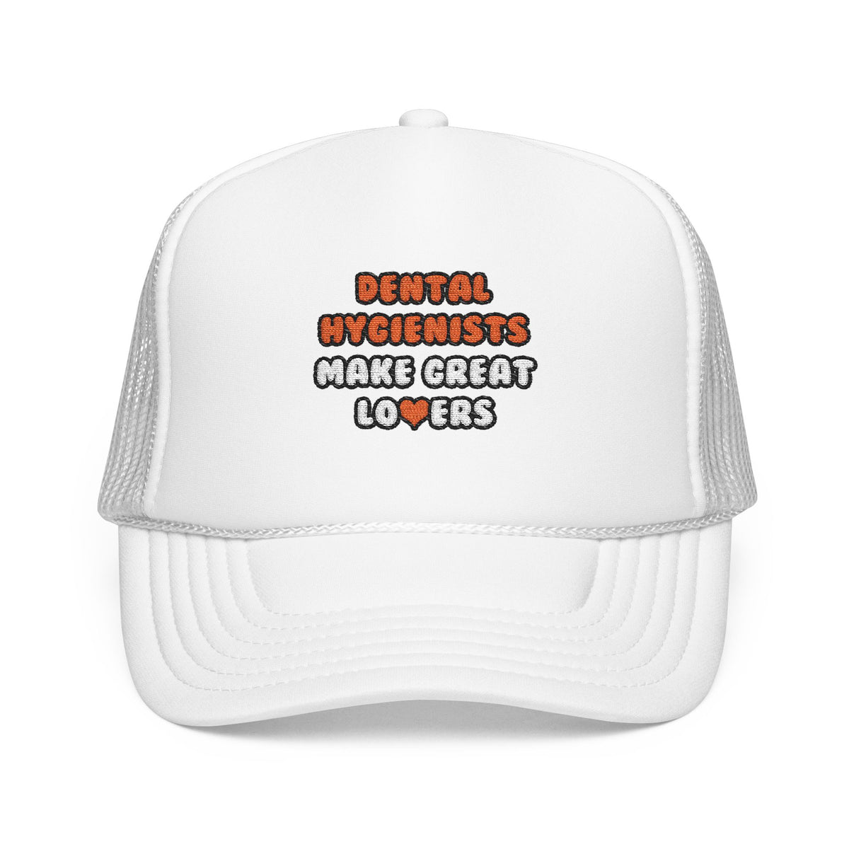 Dental Hygienists Make Great Lovers - Foam Trucker Hat