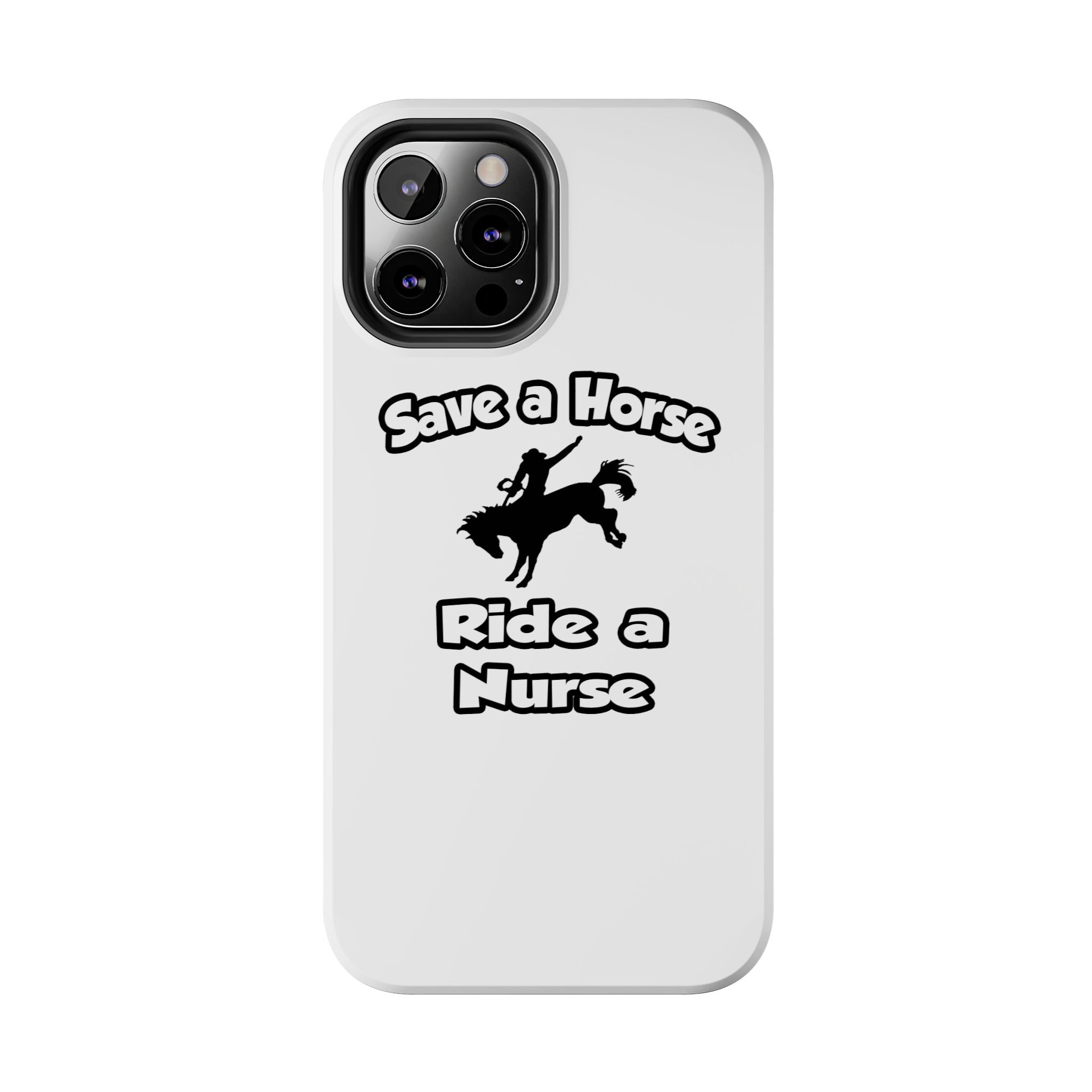 Save a Horse .. Ride a Nurse - Tough Phone Cases