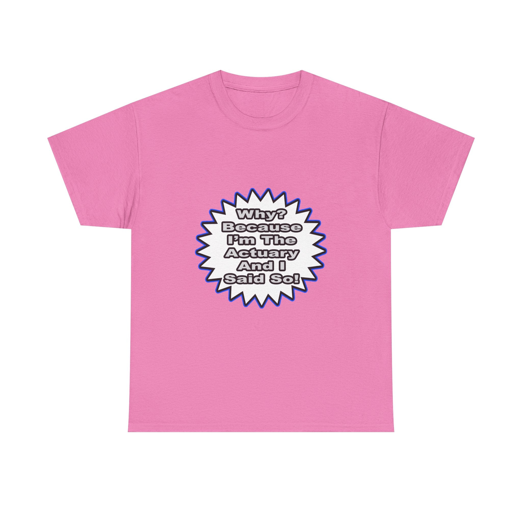 Actuary...Because I Said So - Unisex Heavy Cotton Tee