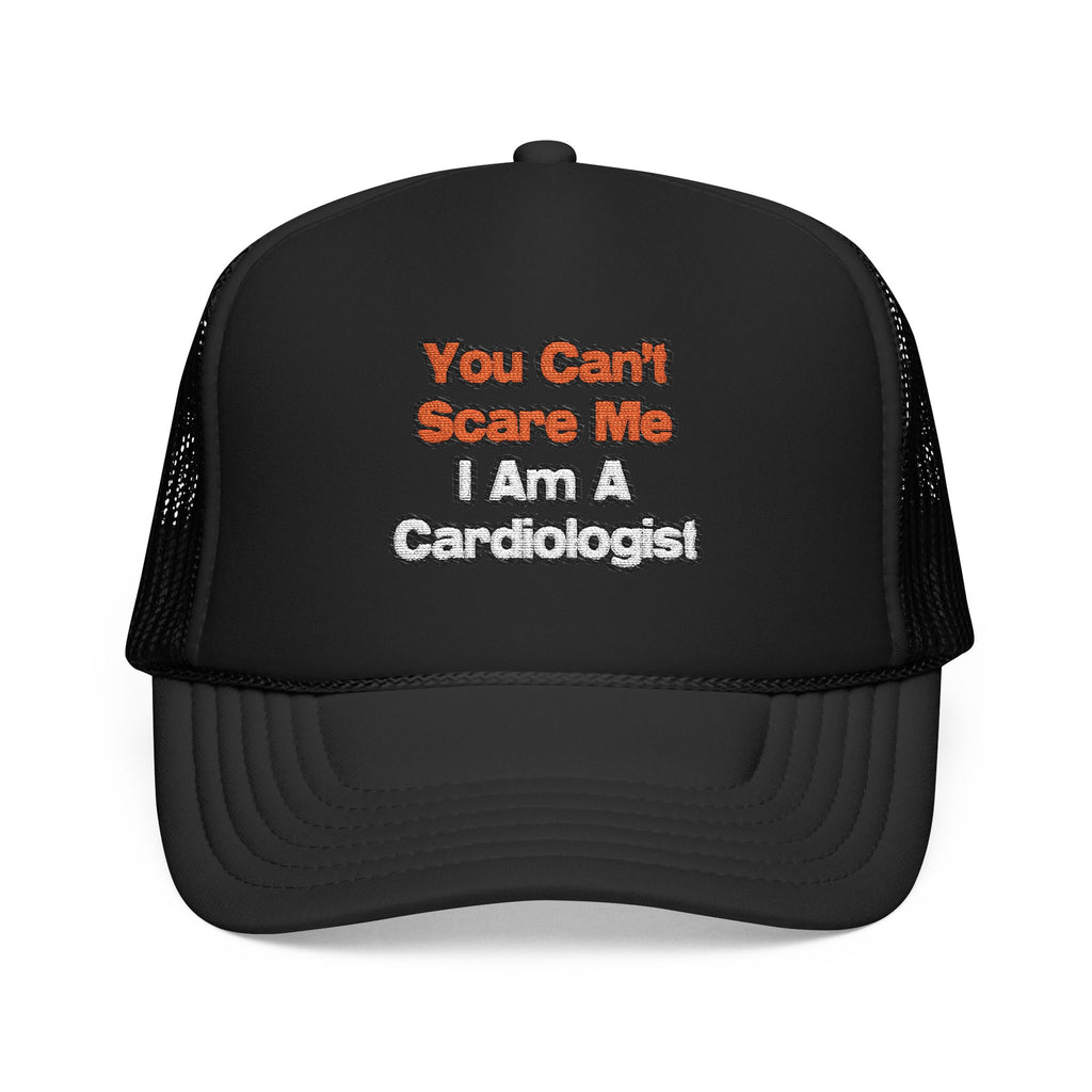 You Can't Scare Me...Cardiologist - Foam Trucker Hat