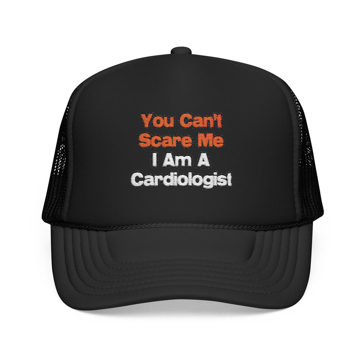 You Can't Scare Me...Cardiologist - Foam Trucker Hat