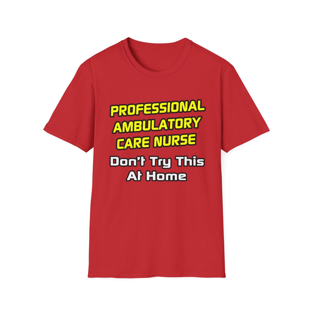 Professional Ambulatory Care Nurse .. Joke - Unisex Softstyle T-Shirt