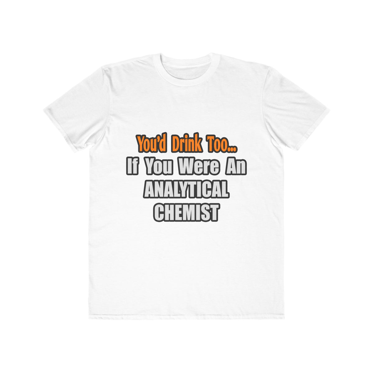 You'd Drink Too...Analytical Chemist - Men's Lightweight Fashion Tee
