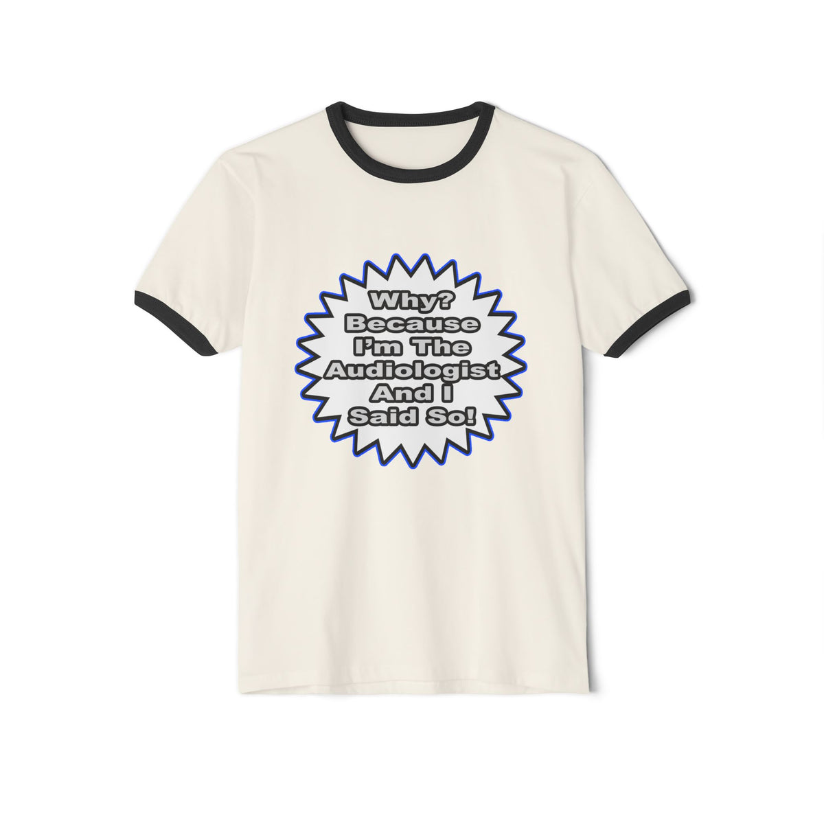 Audiologist...Because I Said So - Unisex Cotton Ringer T-Shirt