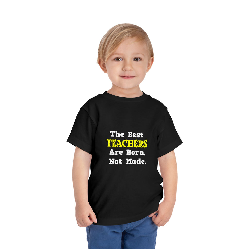 The Best Teachers Are Born, Not Made - Toddler Short Sleeve Tee