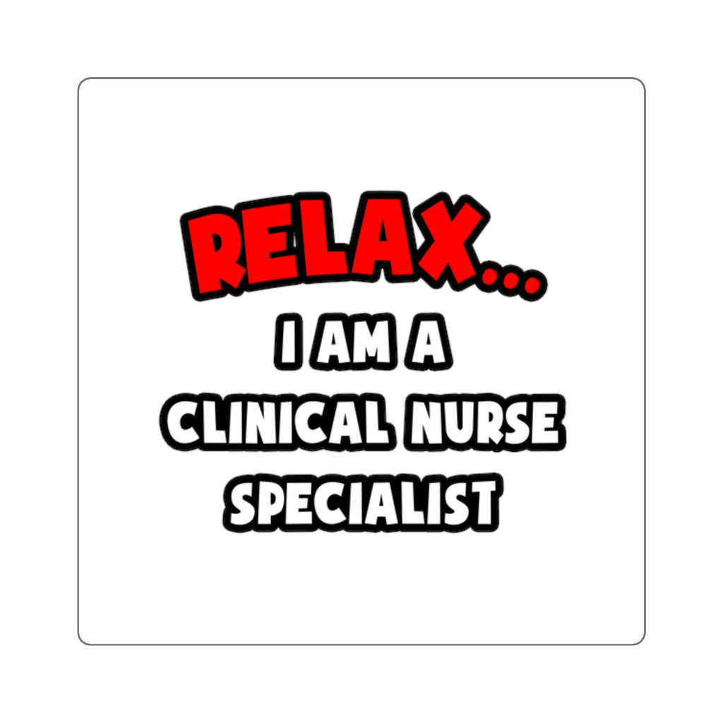 Relax ... I Am A Clinical Nurse Specialist - Square Stickers