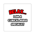 Relax ... I Am A Clinical Nurse Specialist - Square Stickers