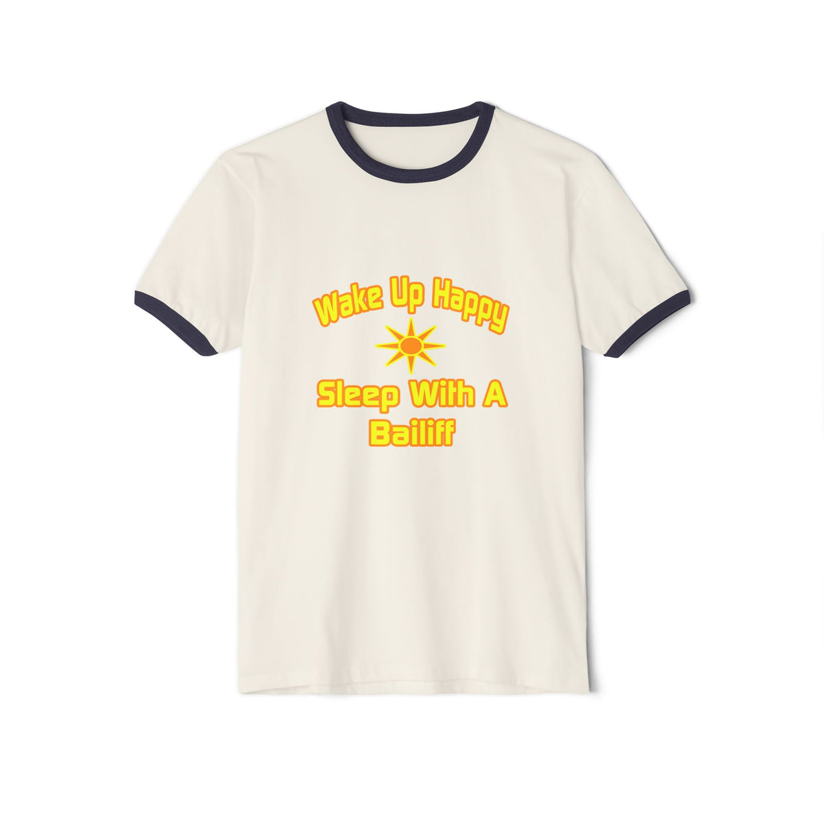 Wake Up Happy ... Sleep With a Bailiff - Unisex Cotton Ringer T-Shirt
