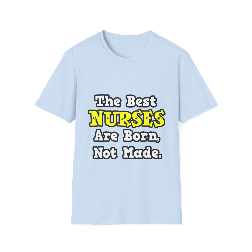 The Best Nurses Are Born, Not Made - Unisex Softstyle T-Shirt