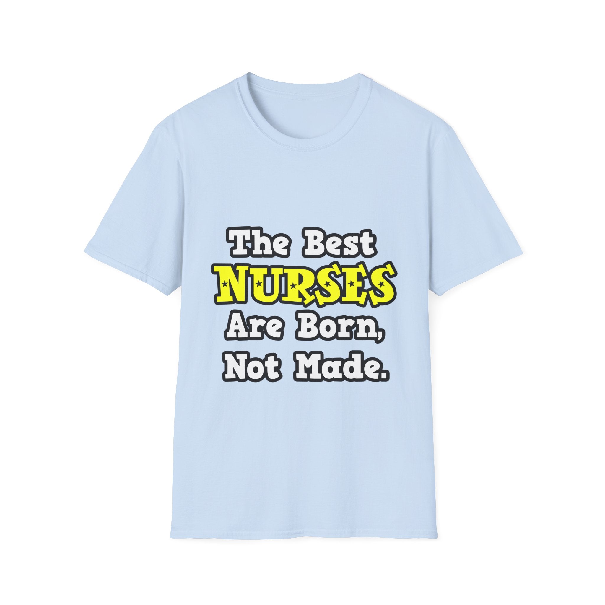 The Best Nurses Are Born, Not Made - Unisex Softstyle T-Shirt