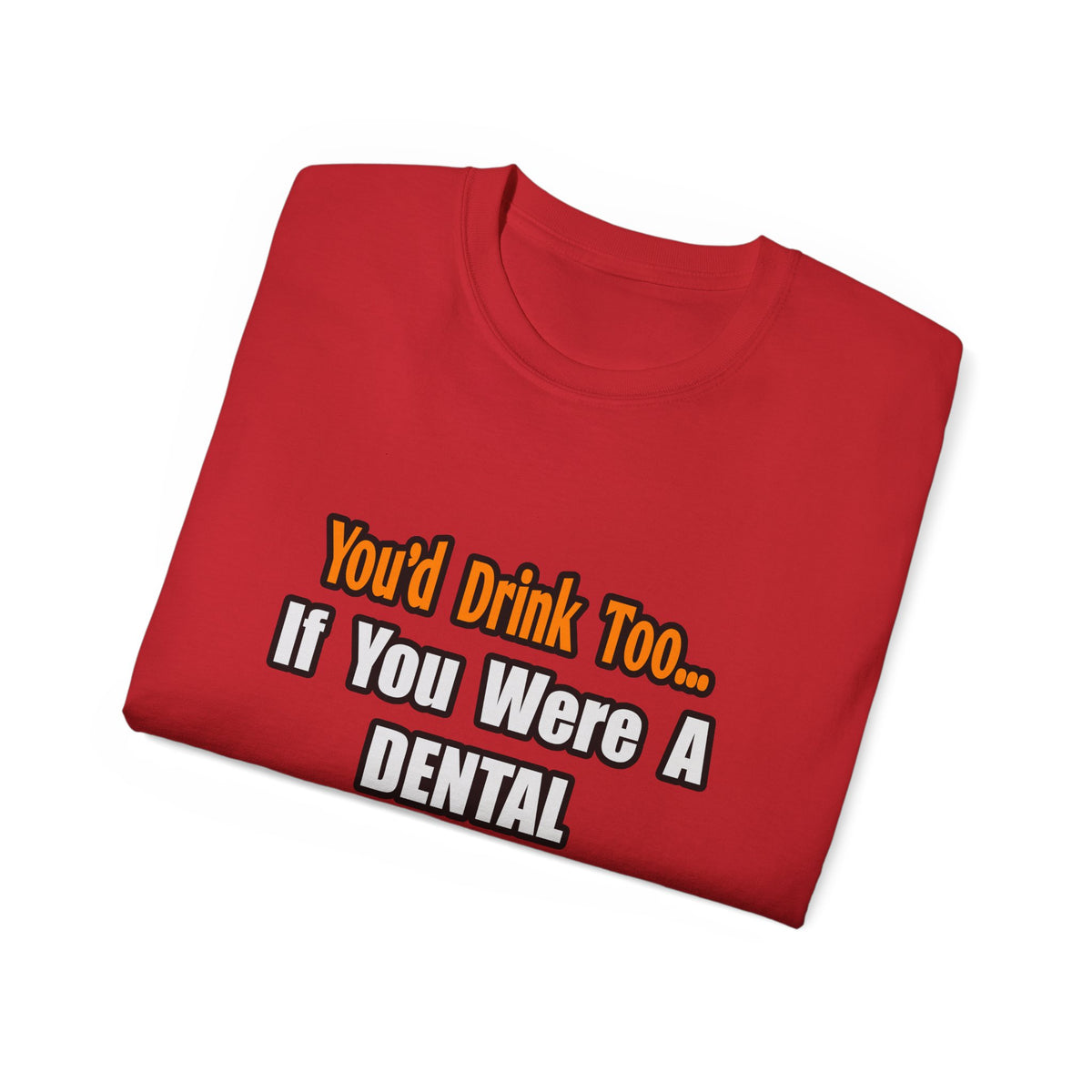 You'd Drink Too...Dental Hygienist - Unisex Ultra Cotton Tee