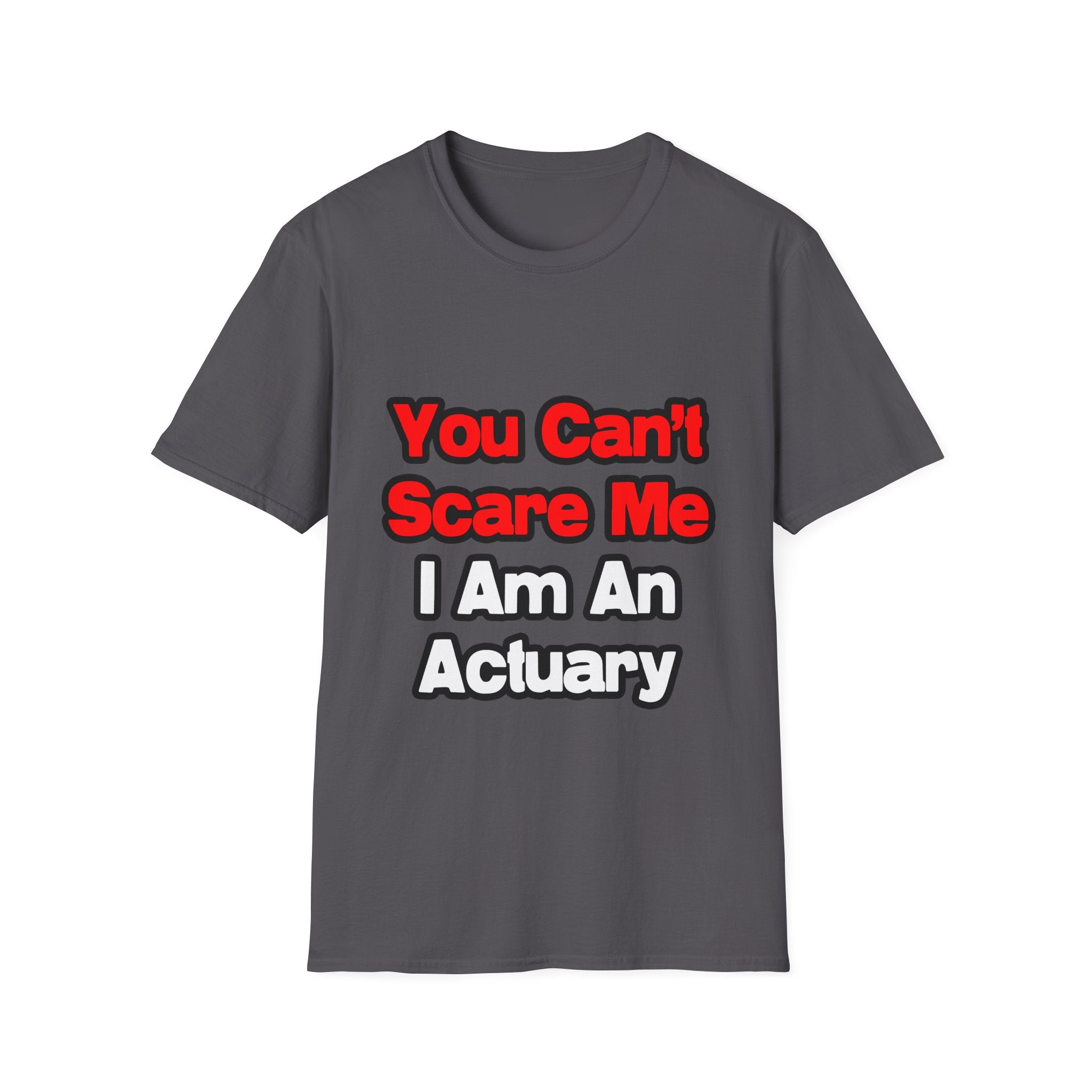 You Can't Scare Me...Actuary - Unisex Softstyle T-Shirt