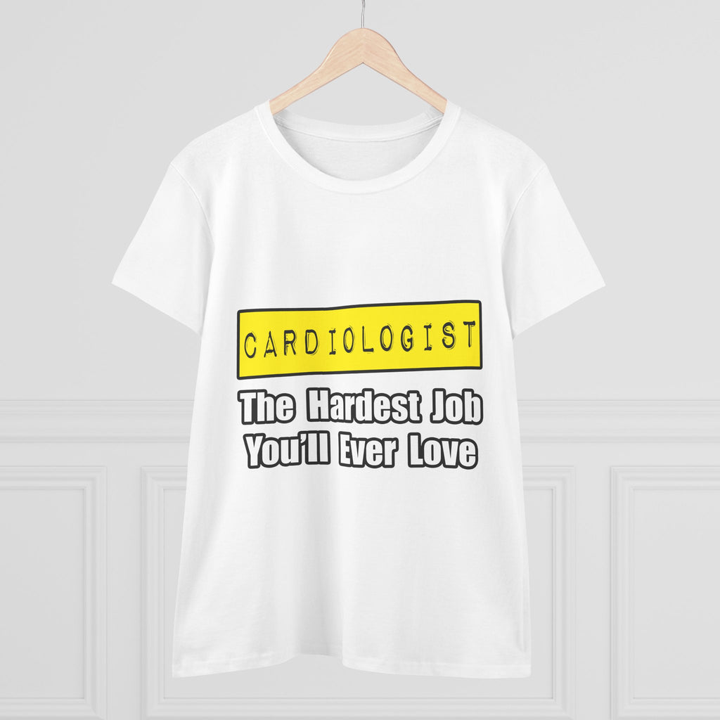 Cardiologist...Hardest Job You'll Ever Love - Women's Midweight Cotton Tee
