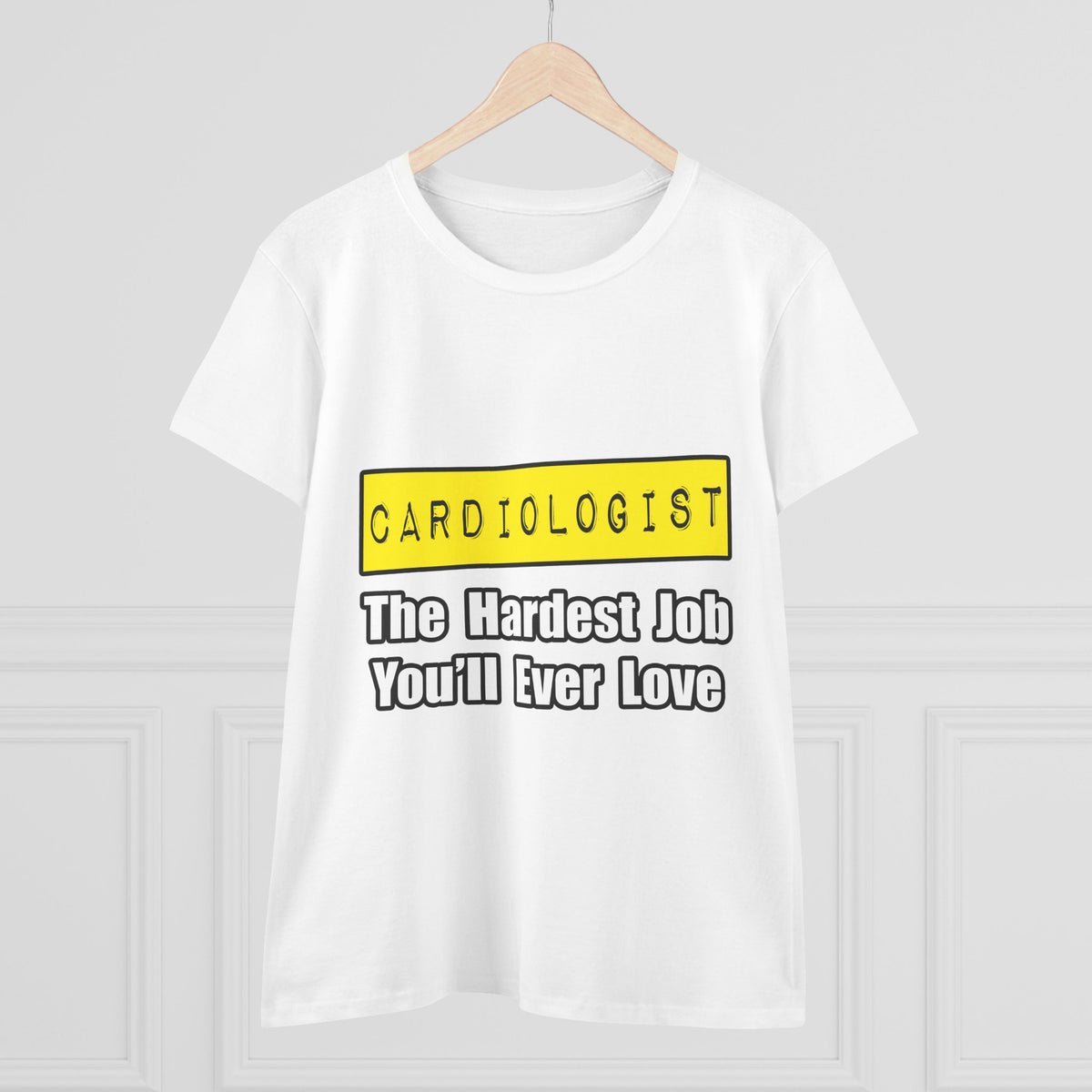 Cardiologist...Hardest Job You'll Ever Love - Women's Midweight Cotton Tee