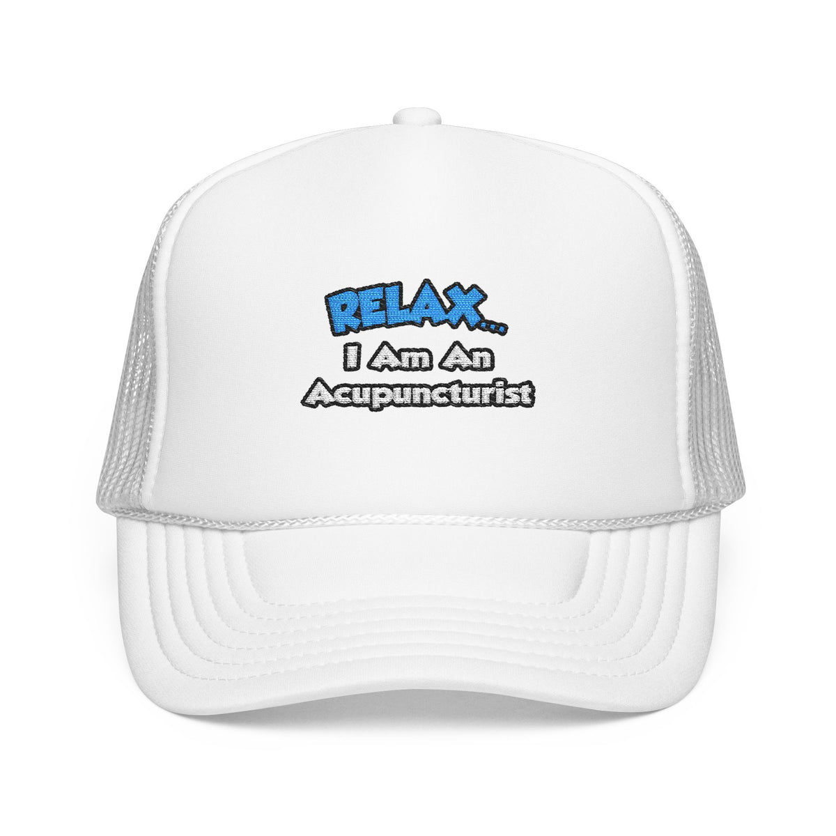 Relax .. I am an Acupuncturist - Foam Trucker Hat