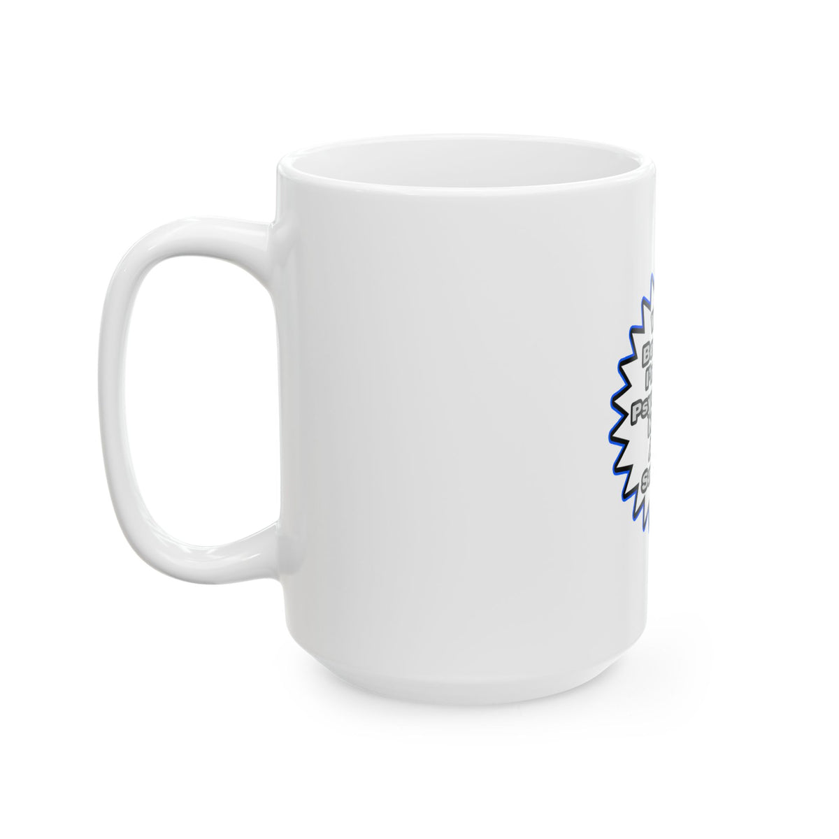Psychiatric Nurse...Because I Said So - Ceramic Mug, (11oz, 15oz)