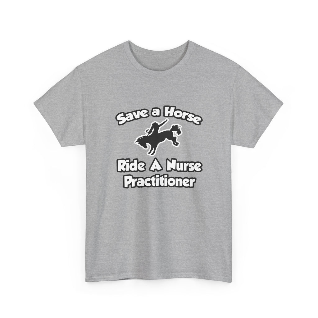 Save a Horse, Ride a Nurse Practitioner - Unisex Heavy Cotton Tee