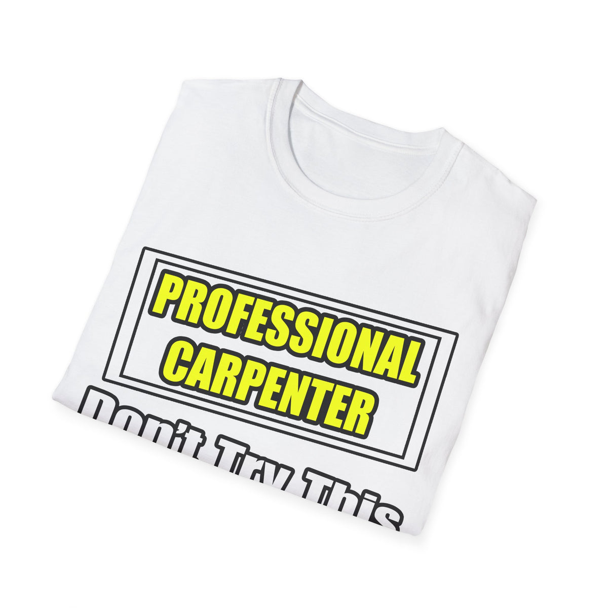 Professional Carpenter...Don't Try This At Home - Unisex Softstyle T-Shirt