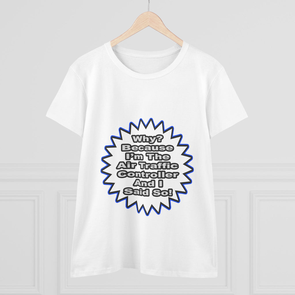 Air Traffic Controller...Because I Said So - Women's Midweight Cotton Tee