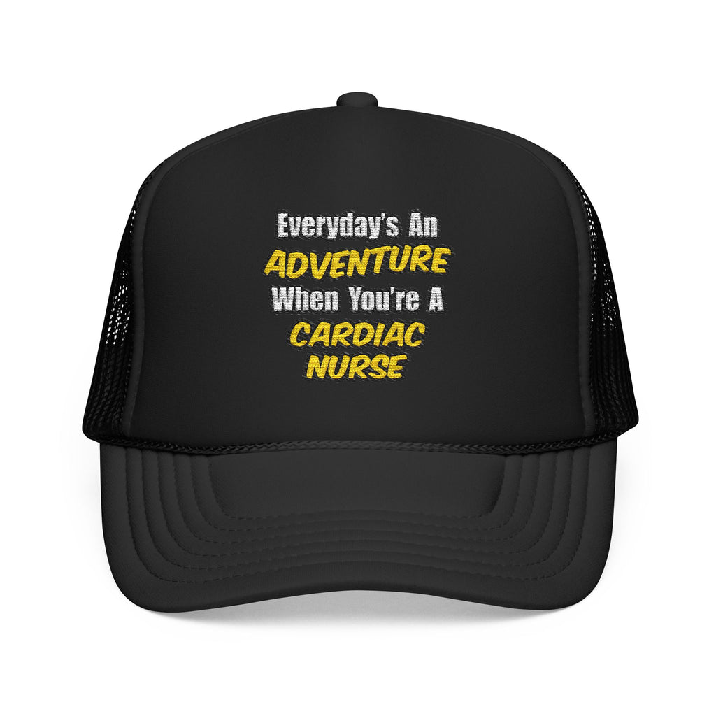 Everyday's An Adventure .. Cardiac Nurse - Foam Trucker Hat