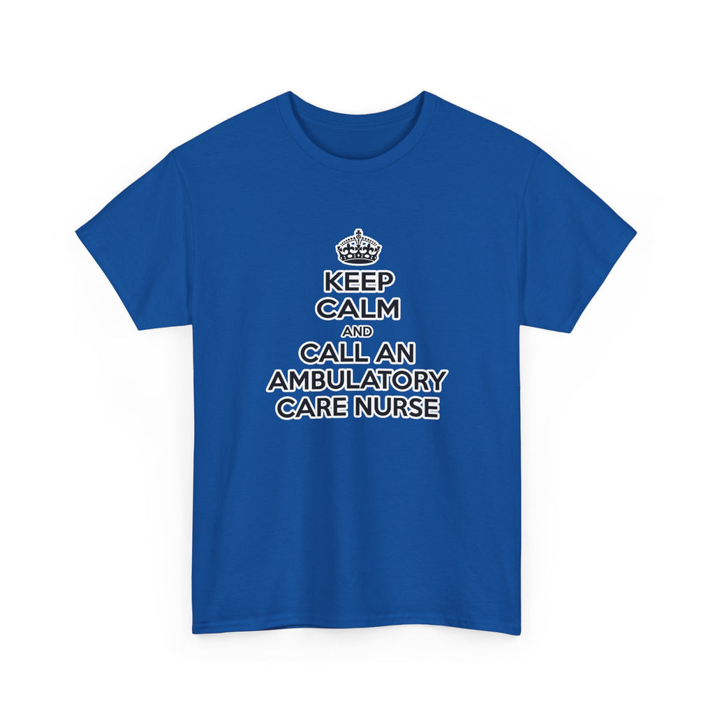 Keep Calm and Call an Ambulatory Care Nurse - Unisex Heavy Cotton Tee