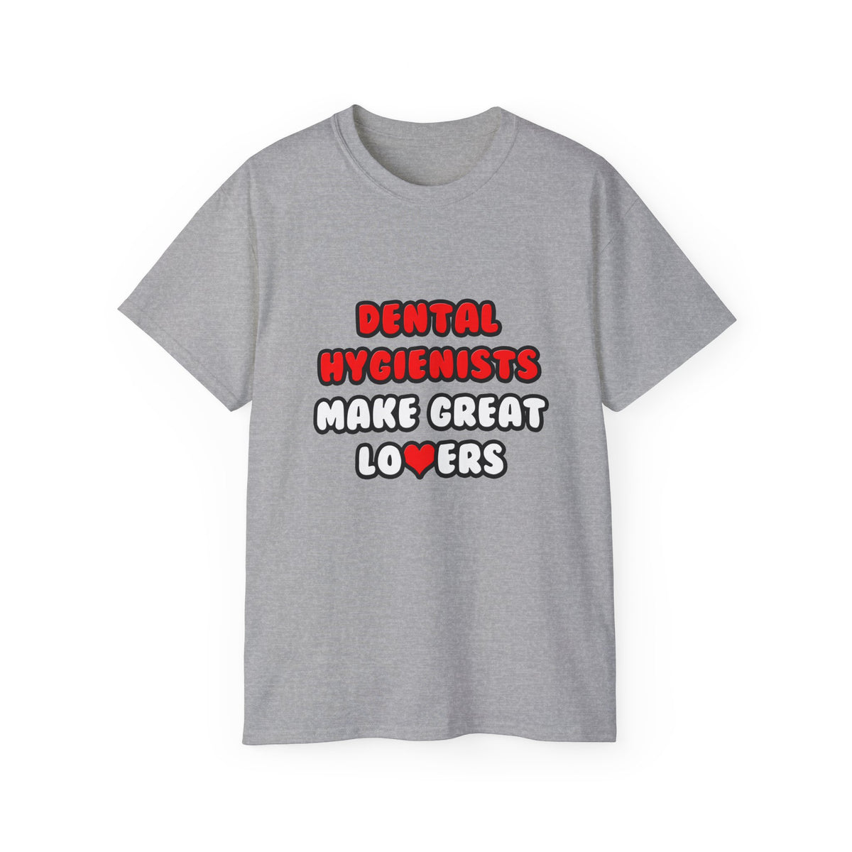 Dental Hygienists Make Great Lovers - Unisex Ultra Cotton Tee