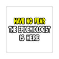 Have No Fear, The Epidemiologist Is Here - Square Stickers