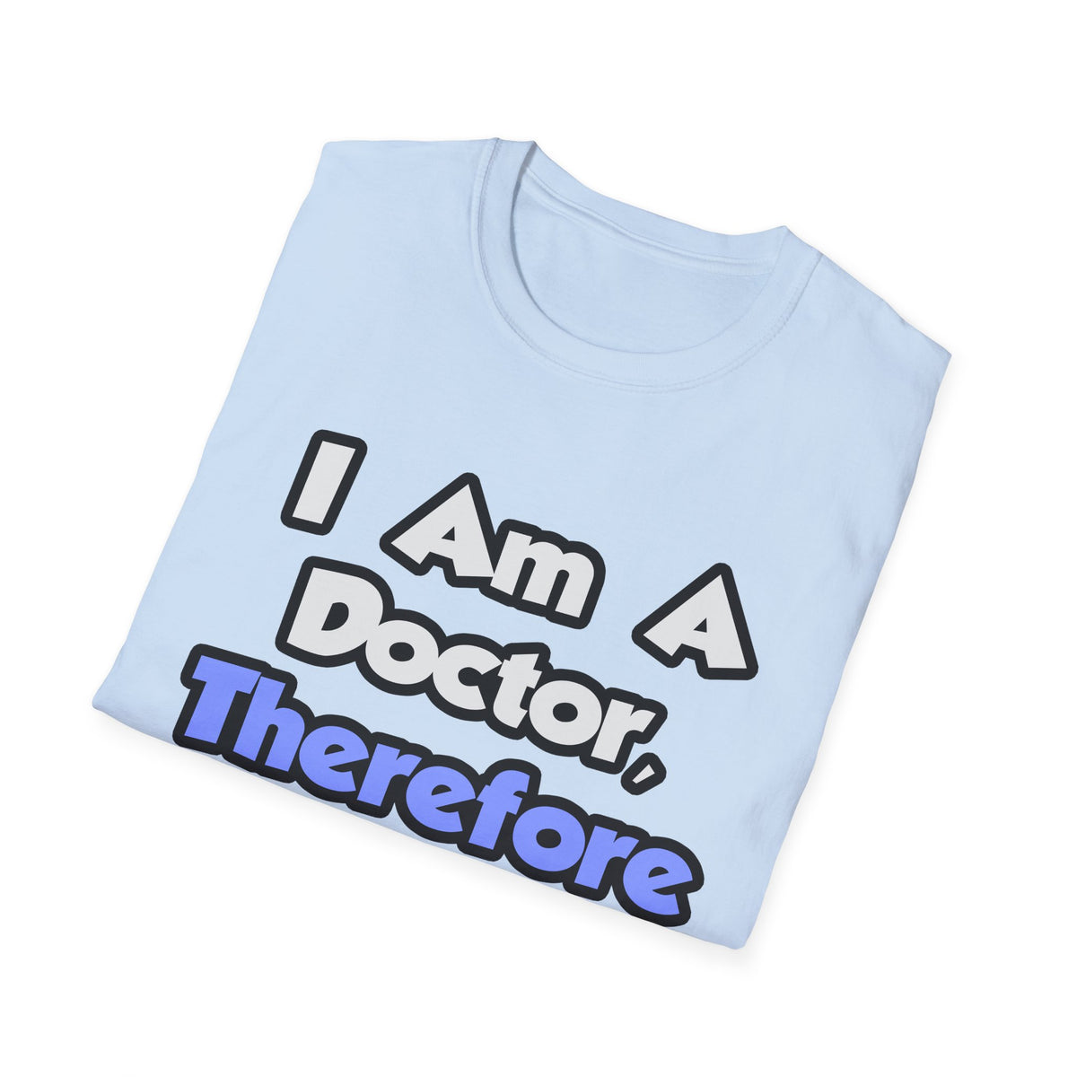 I Am A Doctor, Therefore I Drink - Unisex Softstyle T-Shirt