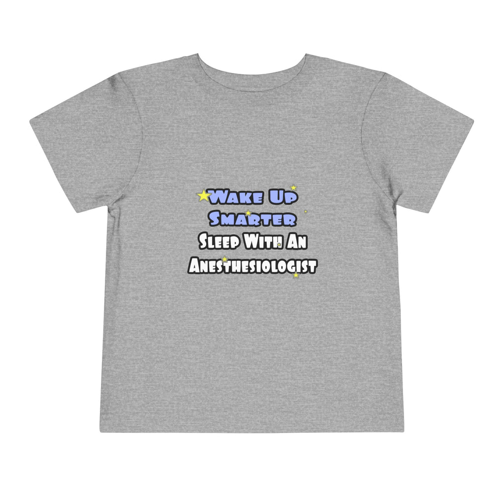 Wake Up Smarter...Sleep With Anesthesiologist - Toddler Short Sleeve Tee