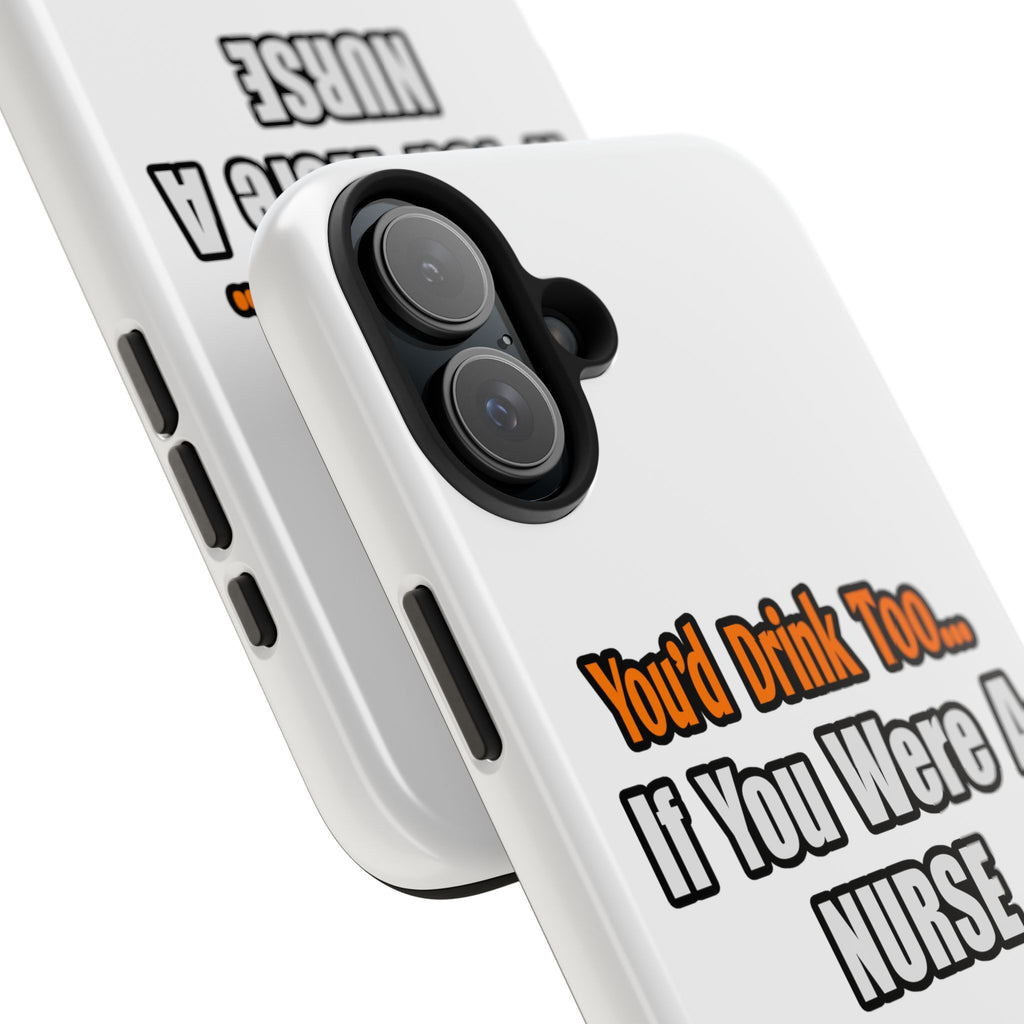 You'd Drink Too...Nurse - Tough Phone Cases