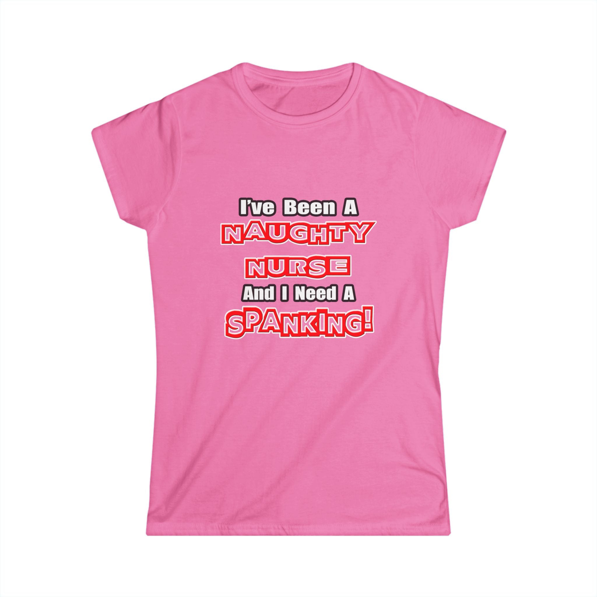 Naughty Nurse...Need a Spanking - Women's Softstyle Tee