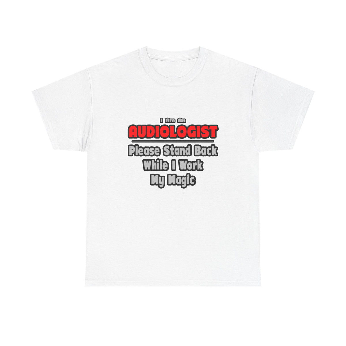 Audiologist ... Stand Back ... Work My Magic - Unisex Heavy Cotton Tee