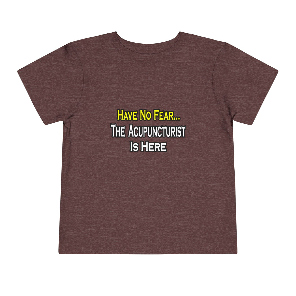 Have No Fear, Acupuncturist Is Here - Toddler Short Sleeve Tee