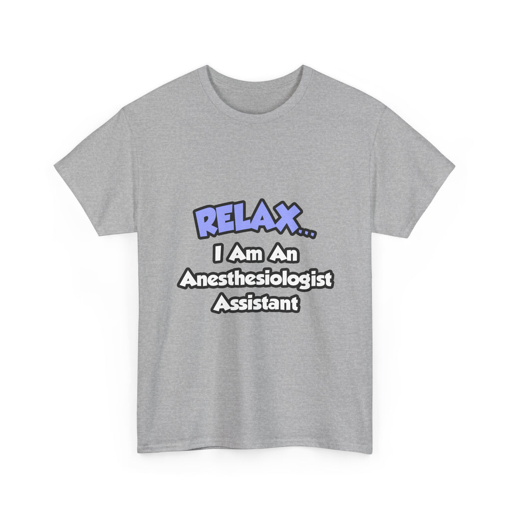Relax .. I am an Anesthesiologist Assistant - Unisex Heavy Cotton Tee