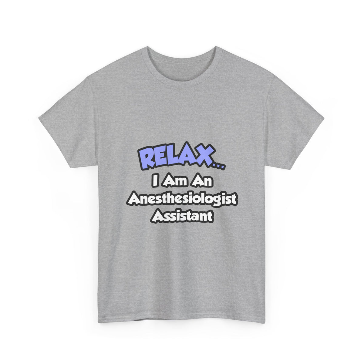 Relax .. I am an Anesthesiologist Assistant - Unisex Heavy Cotton Tee