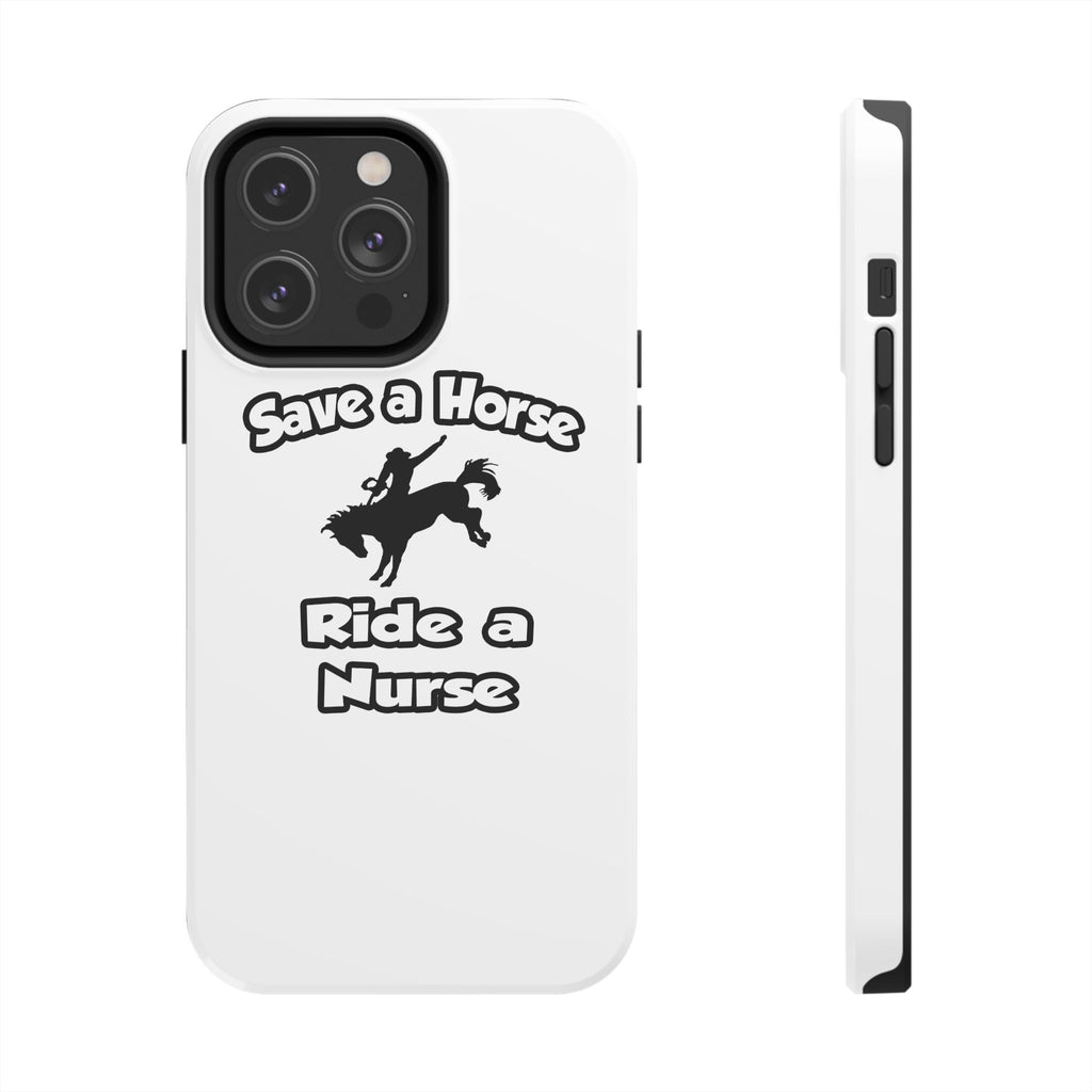 Save a Horse .. Ride a Nurse - Tough Phone Cases