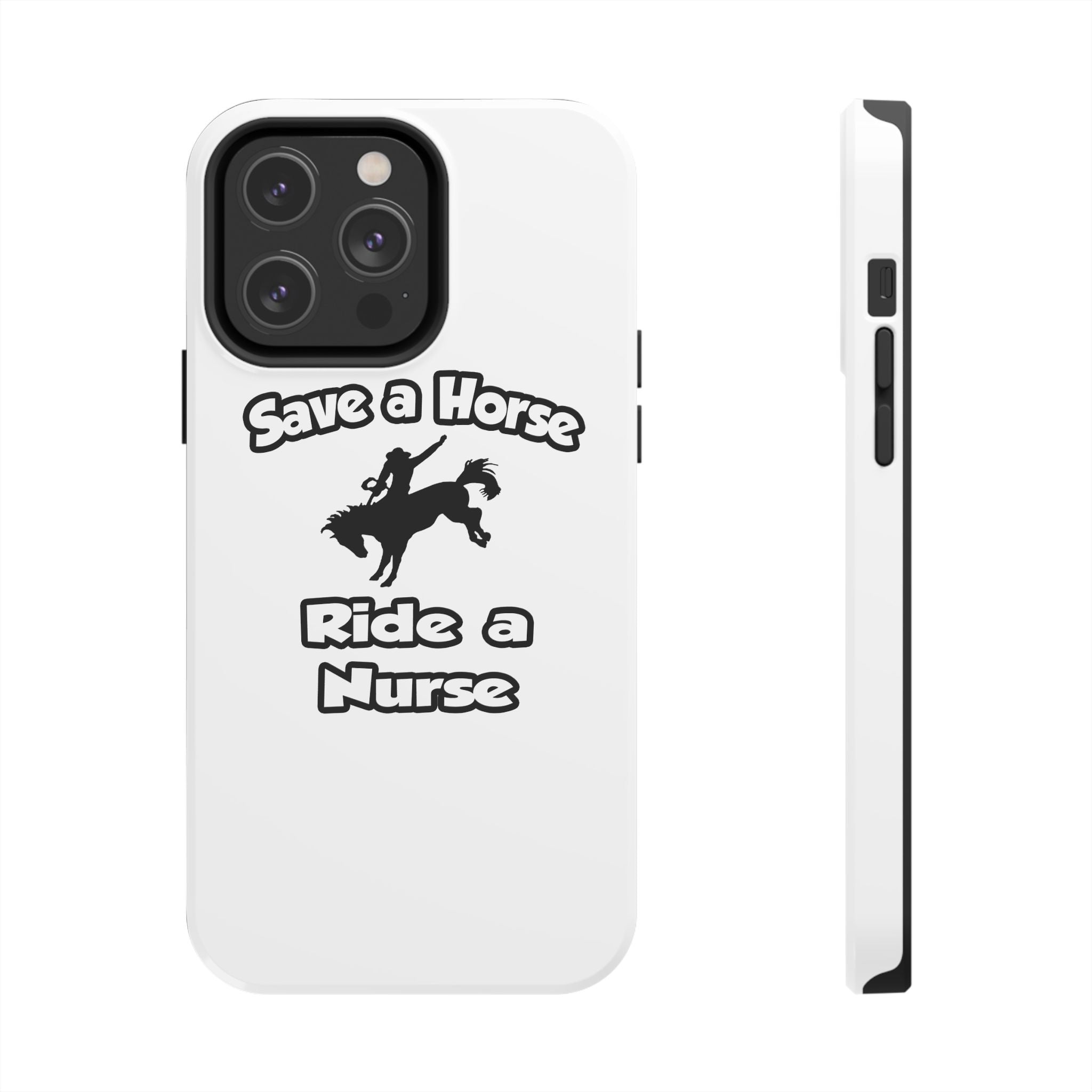Save a Horse .. Ride a Nurse - Tough Phone Cases