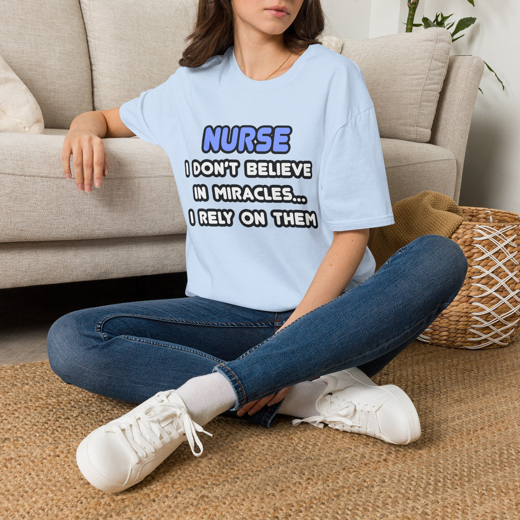 Nurse...I Don’t Believe in Miracles...I Rely On Them T-Shirt