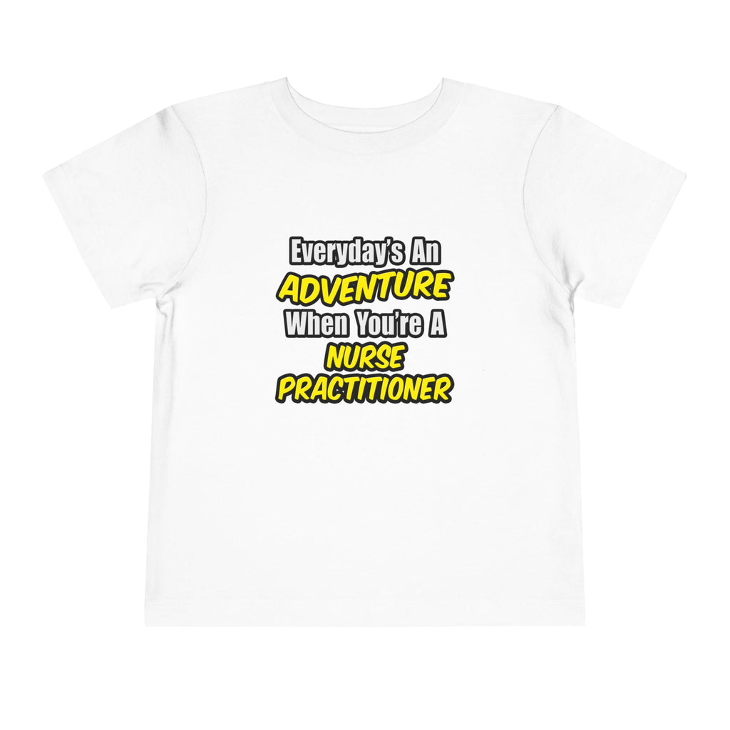 Everyday's An Adventure...Nurse Practitioner - Toddler Short Sleeve Tee