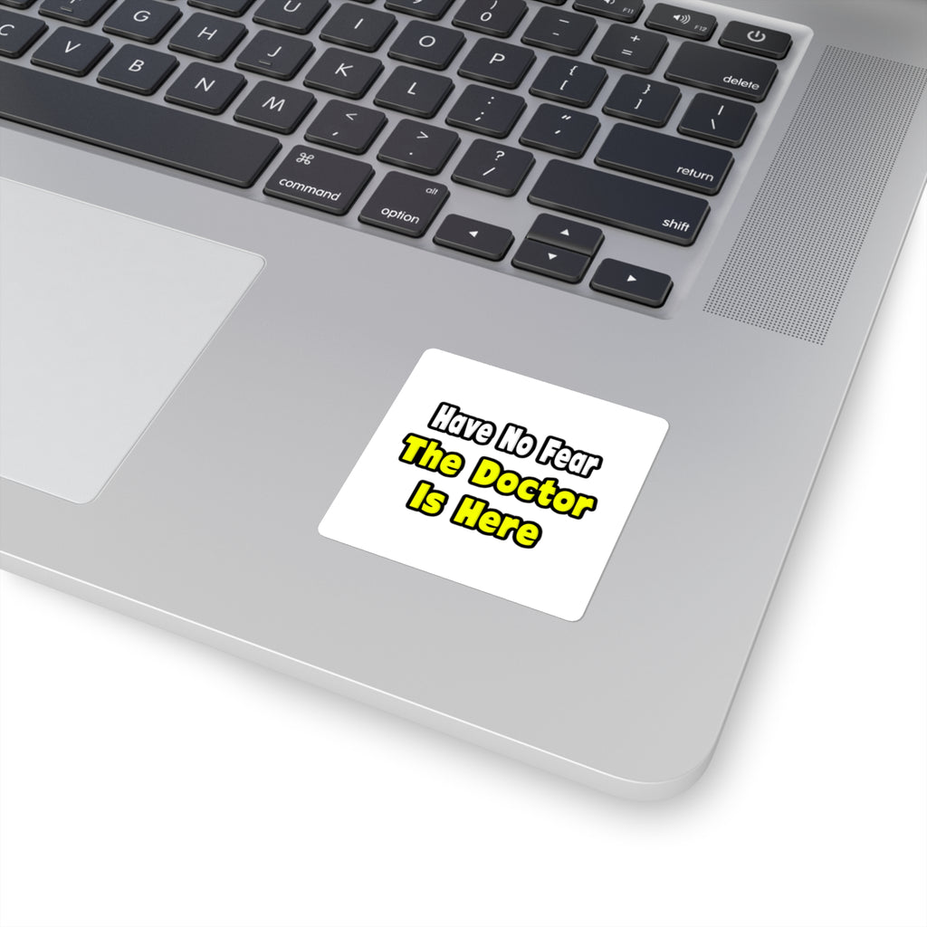 No Fear, The Doctor Is Here - Square Stickers