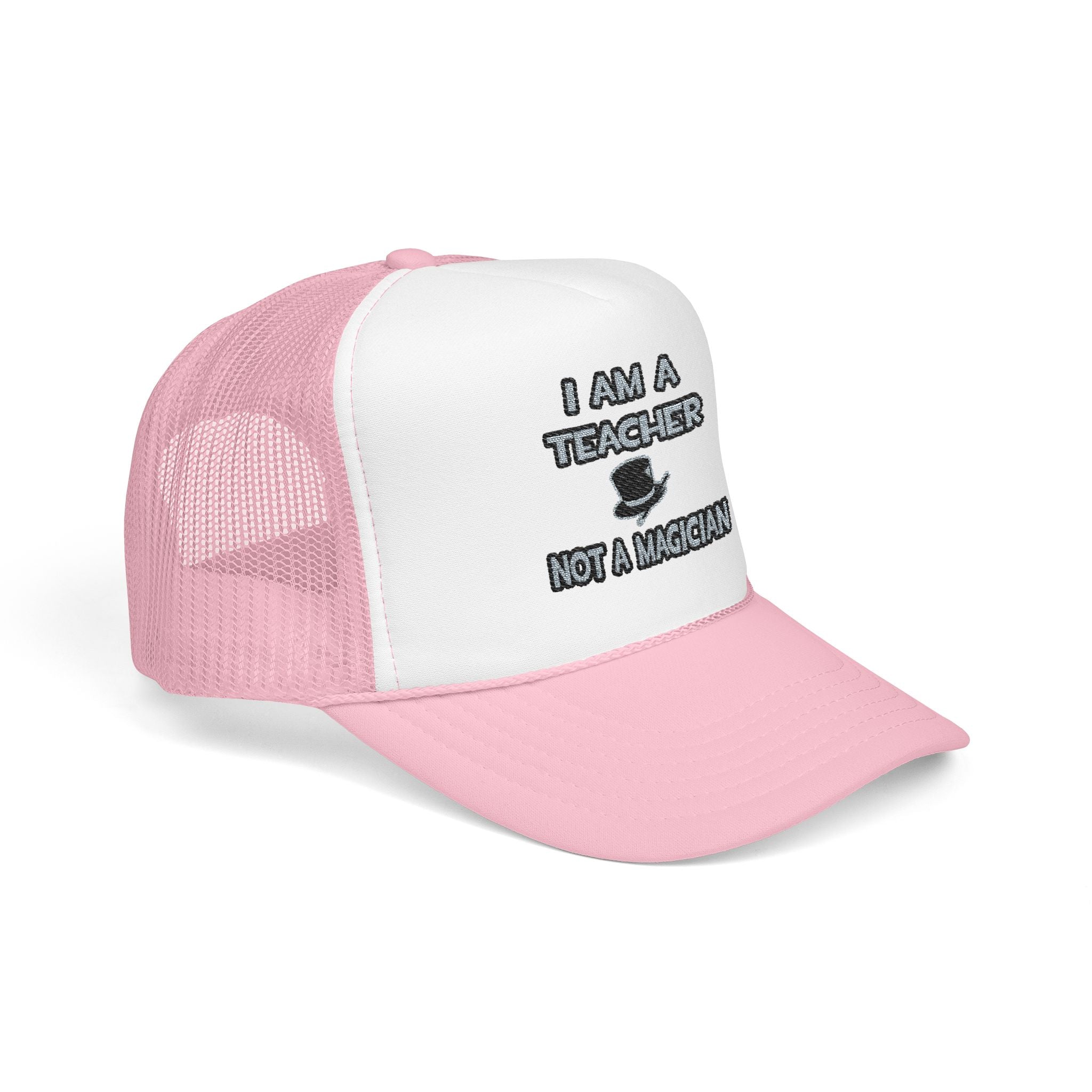 I Am A Teacher ... Not A Magician - Foam Trucker Hat