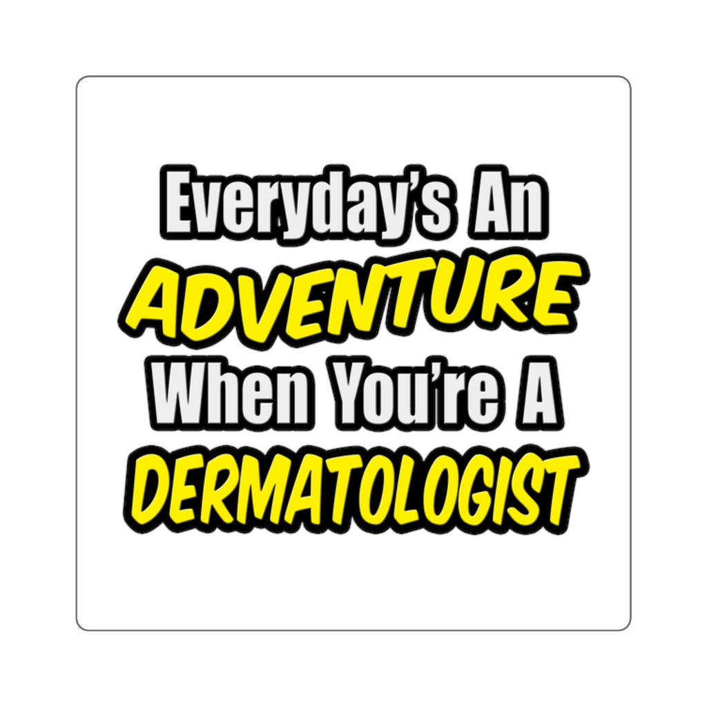 Everyday's An Adventure...Dermatologist - Square Stickers