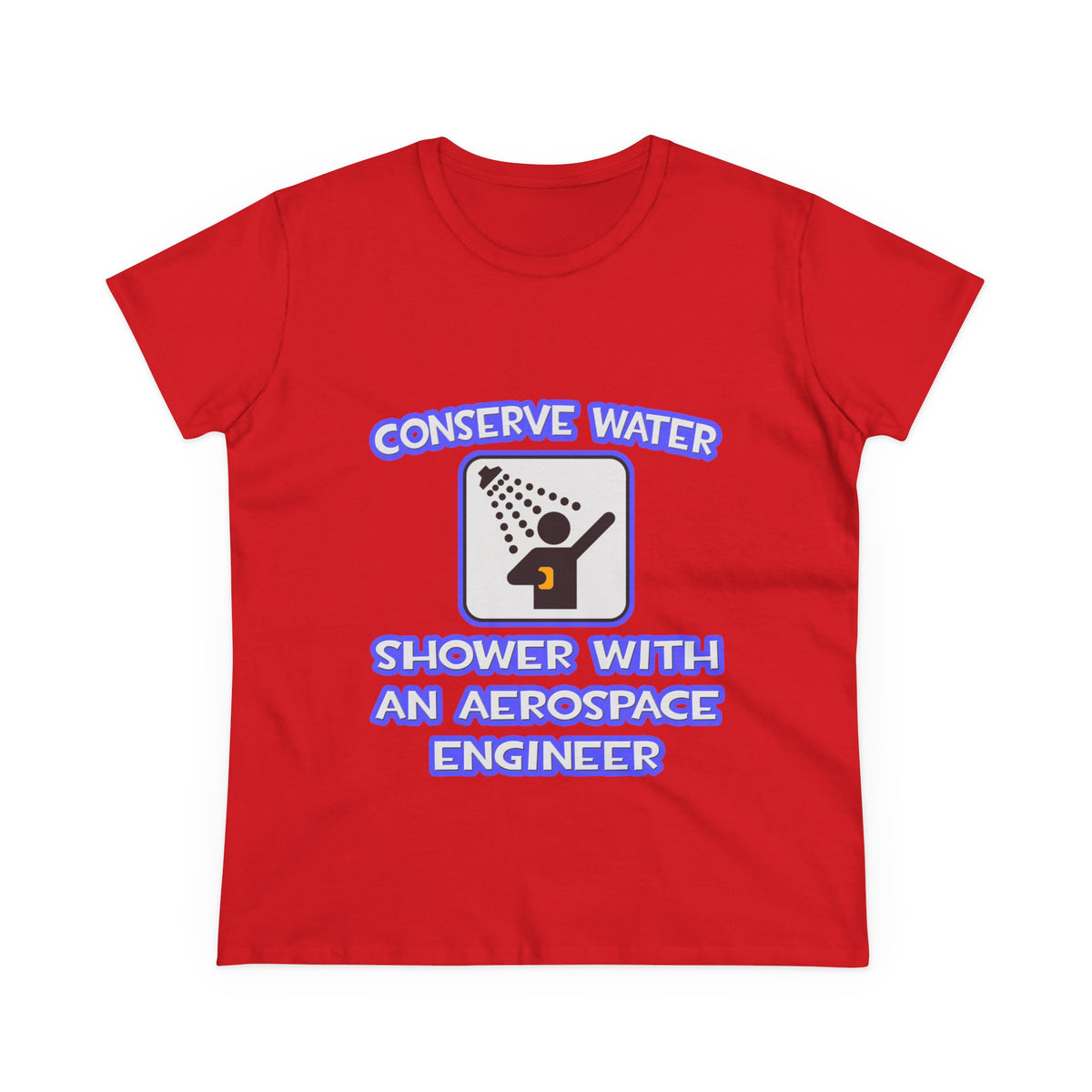 Conserve Water .. Shower With Aerospace Engineer - Women's Midweight Cotton Tee