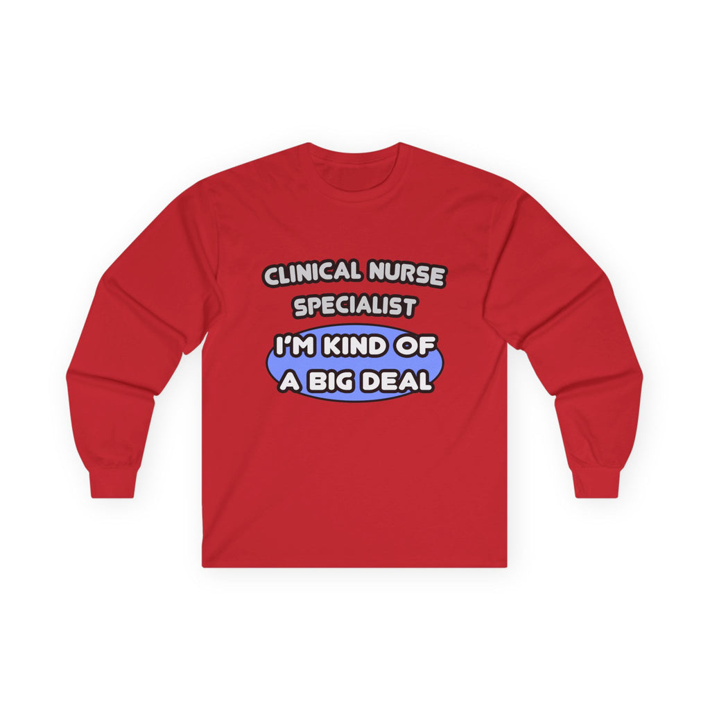 Clinical Nurse Specialist .. Kind of a Big Deal - Unisex Ultra Cotton Long Sleeve Tee