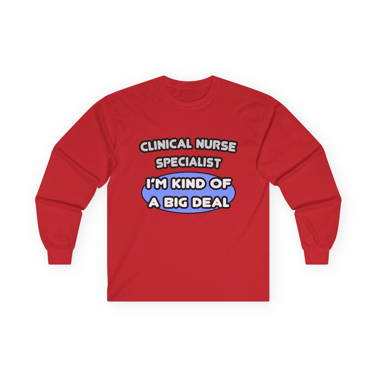 Clinical Nurse Specialist .. Kind of a Big Deal - Unisex Ultra Cotton Long Sleeve Tee