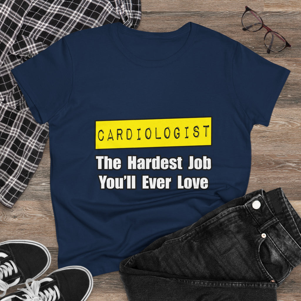 Cardiologist...Hardest Job You'll Ever Love - Women's Midweight Cotton Tee