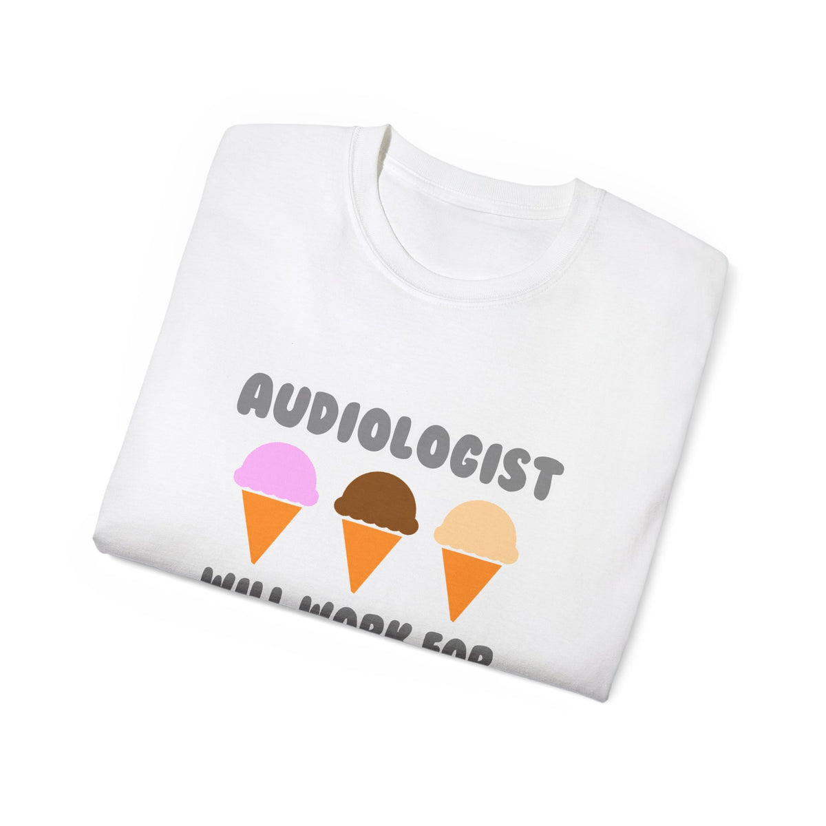 Audiologist ... Will Work For Ice Cream - Unisex Ultra Cotton Tee