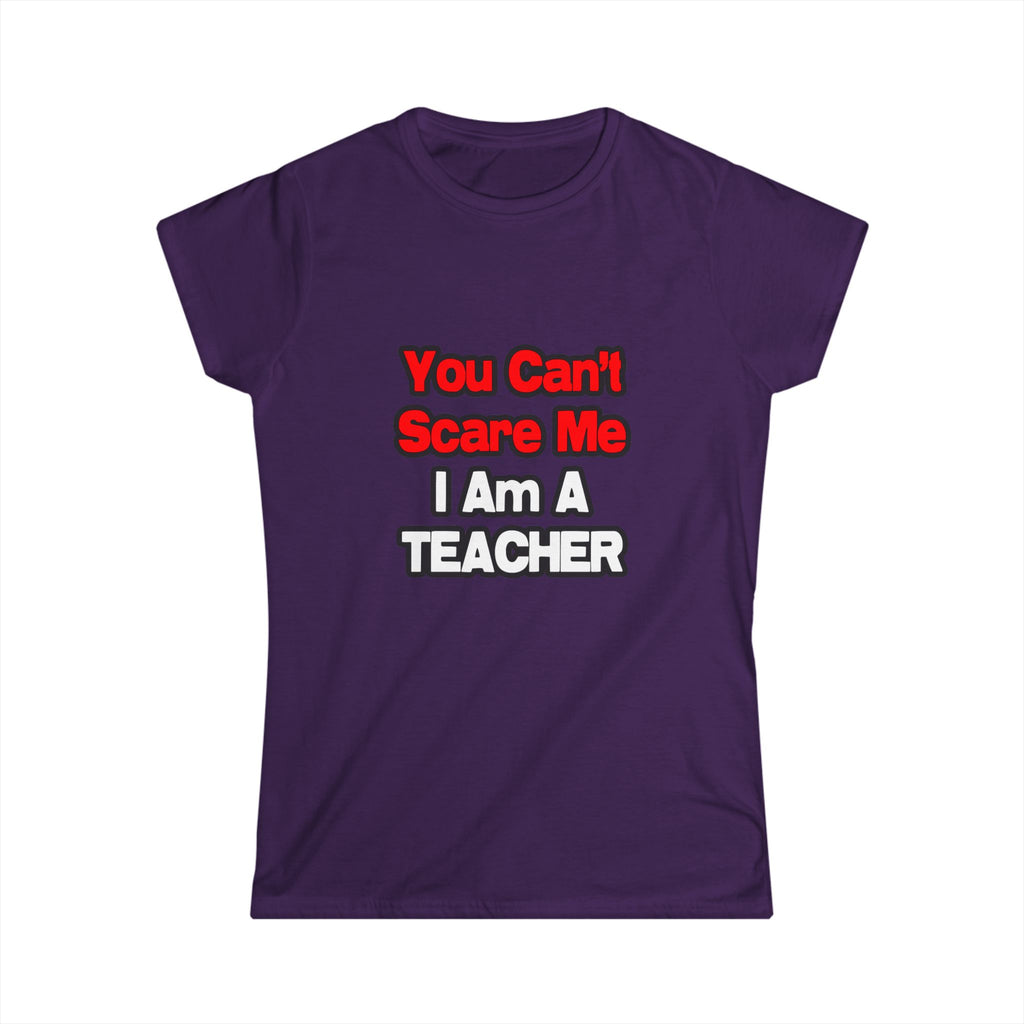 You Can't Scare Me...Teacher - Women's Softstyle Tee