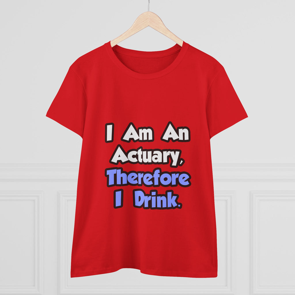 I Am An Actuary, Therefore I Drink - Women's Midweight Cotton Tee